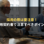 採用の際は要注意！ 雇用契約書で注意すべきポイント