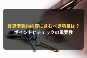 賃貸借契約内容に含むべき項目は？ ポイントとチェックの重要性