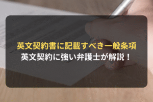 英文契約書に記載すべき一般条項 英文契約に強い弁護士が解説！